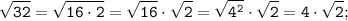 \tt \displaystyle \sqrt{32} =\sqrt{16 \cdot 2} =\sqrt{16} \cdot \sqrt {2} =\sqrt{4^{2}} \cdot \sqrt {2} =4\cdot \sqrt {2};