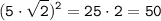 \tt \displaystyle (5 \cdot \sqrt{2})^{2}=25 \cdot 2 = 50