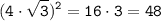 \tt \displaystyle (4 \cdot \sqrt{3})^{2}=16 \cdot 3 = 48