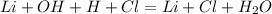 Li + OH + H + Cl = Li + Cl + H_{2} O