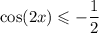 \text{cos}(2x) \leqslant -\dfrac{1}{2}