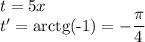 t = 5x\\t' = \text{arctg(-1)} = -\dfrac{\pi}{4}