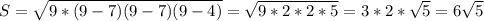 S = \sqrt{9*(9-7)(9-7)(9-4) } =\sqrt{9*2*2*5} =3*2*\sqrt{5} = 6\sqrt{5}