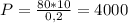 P = \frac{80*10}{0,2} = 4000