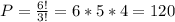 P=\frac{6!}{3!} =6*5*4=120