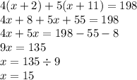 4(x + 2) + 5(x + 11) = 198 \\ 4x + 8 + 5x + 55 = 198 \\ 4x + 5x = 198 - 55 - 8 \\ 9x = 135 \\ x = 135 \div 9 \\ x = 15