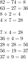 82 - 74 = 8 \\ 63 - 27 = 36 \\ 8 \div 2 = 4 \\ 4 \times 7 = 28 \\ \\ 7 \times 4 = 28 \\ 36 \div 4 = 9 \\ 28 + 28 = 56 \\ 56 - 19 = 37 \\ 37 + 9 = 46