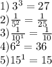 1) \: {3}^{3} = 27 \\ 2) \frac{1}{ {5}^{2} } = \frac{1}{25} \\ 3) \frac{1}{ {10}^{1} } = \frac{1}{10} \\ 4) {6}^{2} = 36 \\ 5) {15}^{1} = 15