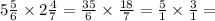 5 \frac{5}{6} \times 2 \frac{4}{7} = \frac{35}{6} \times \frac{18}{7} = \frac{5}{1} \times \frac{3}{1} =