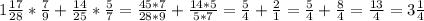 1\frac{17}{28}*\frac{7}{9} +\frac{14}{25} * \frac{5}{7} = \frac{45*7}{28*9} +\frac{14*5}{5*7} =\frac{5}{4} + \frac{2}{1} =\frac{5}{4} +\frac{8}{4} =\frac{13}{4} =3\frac{1}{4}