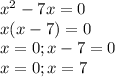 x^2-7x=0\\x(x-7)=0\\x=0; x-7=0\\x=0; x=7