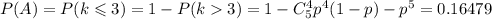 P(A)=P(k\leqslant 3)=1-P(k3)=1-C^4_5p^4(1-p)-p^5=0.16479