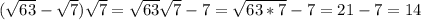 (\sqrt{63}-\sqrt{7})\sqrt{7}=\sqrt{63}\sqrt{7}-7=\sqrt{63*7}-7=21-7=14