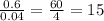 \frac{0.6}{0.04} = \frac{60}{4} = 15