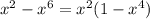 {x}^{2} - {x}^{6} = {x}^{2} (1 - {x}^{4} )