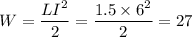 W=\dfrac{LI^2}{2}=\dfrac{1.5\times 6^2}{2}=27