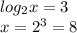 log_{2}x=3\\x=2^{3} =8