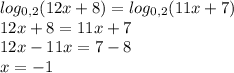 log_{0,2}(12x+8)=log_{0,2}(11x+7) \\12x+8=11x+7\\12x-11x=7-8\\x=-1