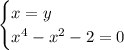 \begin{cases}x=y\\ x^4-x^2-2=0\end{cases}