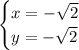 \begin{cases}x=- \sqrt{2} \\ y= -\sqrt{2} \end{cases}