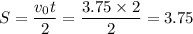 S=\dfrac{v_0t}{2}=\dfrac{3.75\times 2}{2}=3.75