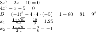 \\8x^{2}-2x-10=0\\4x^{2}-x-5=0\\D=(-1)^{2}-4\cdot4\cdot(-5)=1+80=81=9^{2}\\x_{1}=\frac{1+\sqrt{81} }{2\cdot4} =\frac{10}{8}= 1.25\\x_{2}=\frac{1-\sqrt{81} }{2\cdot4} =-\frac{8}{8}= -1\\