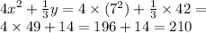 {4x}^{2} + \frac{1}{3} y = 4 \times ({7}^{2} ) + \frac{1}{3} \times 42 = \\ 4 \times 49 + 14 = 196 + 14 = 210