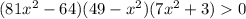 (81x^{2} -64)(49-x^{2})(7x^{2}+3)0