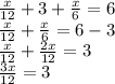 \frac{x}{12}+3+\frac{x}{6}=6\\\frac{x}{12}+\frac{x}{6}=6-3\\\frac{x}{12}+\frac{2x}{12}=3\\\frac{3x}{12}=3