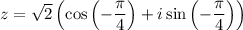 z=\sqrt{2}\left(\cos \left(-\dfrac{\pi}{4}\right)+i\sin\left(-\dfrac{\pi}{4}\right)\right)