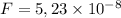 F = 5,23\times 10^{-8}