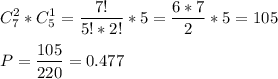 \displaystyle C_7^2*C_5^1=\frac{7!}{5!*2!}*5=\frac{6*7}{2}*5= 105\\\\P=\frac{105}{220}=0.477