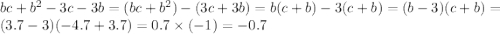 bc + {b}^{2} - 3c - 3b = (b c + b^{2} ) - (3c + 3b) = b(c + b) - 3(c + b) = (b - 3)(c + b) = (3.7 - 3)( - 4.7 + 3.7) = 0.7 \times ( - 1) = - 0.7