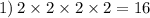 1) \: 2 \times 2 \times 2 \times 2 = 16