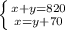 \left \{ {{x+y=820} \atop {x=y+70}} \right.