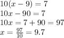 10(x-9) = 7\\10x - 90 = 7\\10x = 7 + 90 = 97\\x = \frac{97}{10} = 9.7