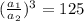 (\frac{a_{1} }{a_{2} } )^{3}=125