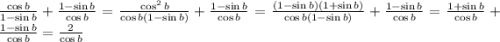 \frac{\cos b}{1-\sin b}+\frac{1-\sin b}{\cos b}=\frac{\cos^2 b}{\cos b(1-\sin b)}+\frac{1-\sin b}{\cos b}=\frac{(1-\sin b)(1+\sin b)}{\cos b(1-\sin b)}+\frac{1-\sin b}{\cos b}=\frac{1+\sin b}{\cos b}+\frac{1-\sin b}{\cos b}=\frac{2}{\cos b}