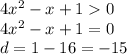 4{x}^{2} - x + 1 0 \\ 4 {x}^{2} - x + 1 = 0 \\ d = 1 - 16 = - 15 \\