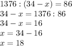 1376:(34-x)=86\\ 34-x=1376:86\\ 34-x=16\\ x=34-16\\ x=18