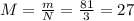 M = \frac{m}{N} = \frac{81}{3} = 27