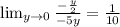 \lim_{y \to 0} \frac{-\frac{y}{2} }{-5y} =\frac{1}{10}