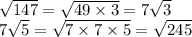 \sqrt{147} = \sqrt{49 \times 3} = 7 \sqrt{3} \\ 7 \sqrt{5} = \sqrt{7 \times 7 \times 5} = \sqrt{245}