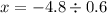 x = - 4.8 \div 0.6