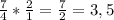 \frac{7}{4} * \frac{2}{1} = \frac{7}{2} = 3,5