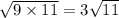 \sqrt{9 \times 11} = 3 \sqrt{11}