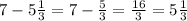 7 - 5 \frac{1}{3} = 7 - \frac{5}{3} = \frac{16}{3} = 5 \frac{1}{3}