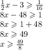 \frac{1}{2} x - 3 \geqslant \frac{1}{16} \\ 8x - 48 \geqslant 1 \\ 8x \geqslant 1 + 48 \\ 8x \geqslant 49 \\ x \geqslant \frac{49}{8}