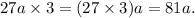 27a \times 3 = (27 \times 3)a = 81a.