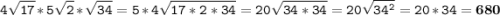 \tt\displaystyle 4\sqrt{17} *5\sqrt{2} *\sqrt{34} =5*4\sqrt{17*2*34}=20\sqrt{34*34}=20\sqrt{34^2}=20*34=\bold{680}